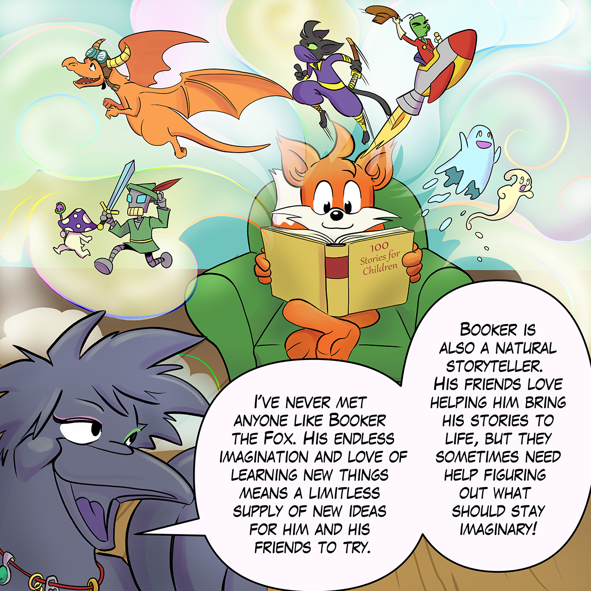 Booker the Fox comic intro. Ms. Alex the crow says: I've never met anyone like Booker the Fox. His endless imagination and love of learning new things means a limitless supply of new ideas for him and his friends to try. Booker is also a natural storyteller. His friends love helping him bring his stories to life, but they sometimes need help figuring out what should stay imaginary!